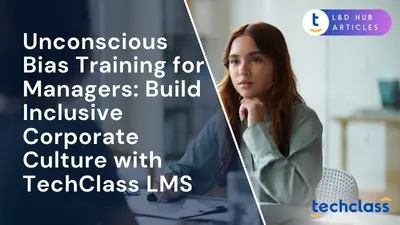 Unconscious Bias Training for Managers: Build Inclusive Corporate Culture with TechClass LMS