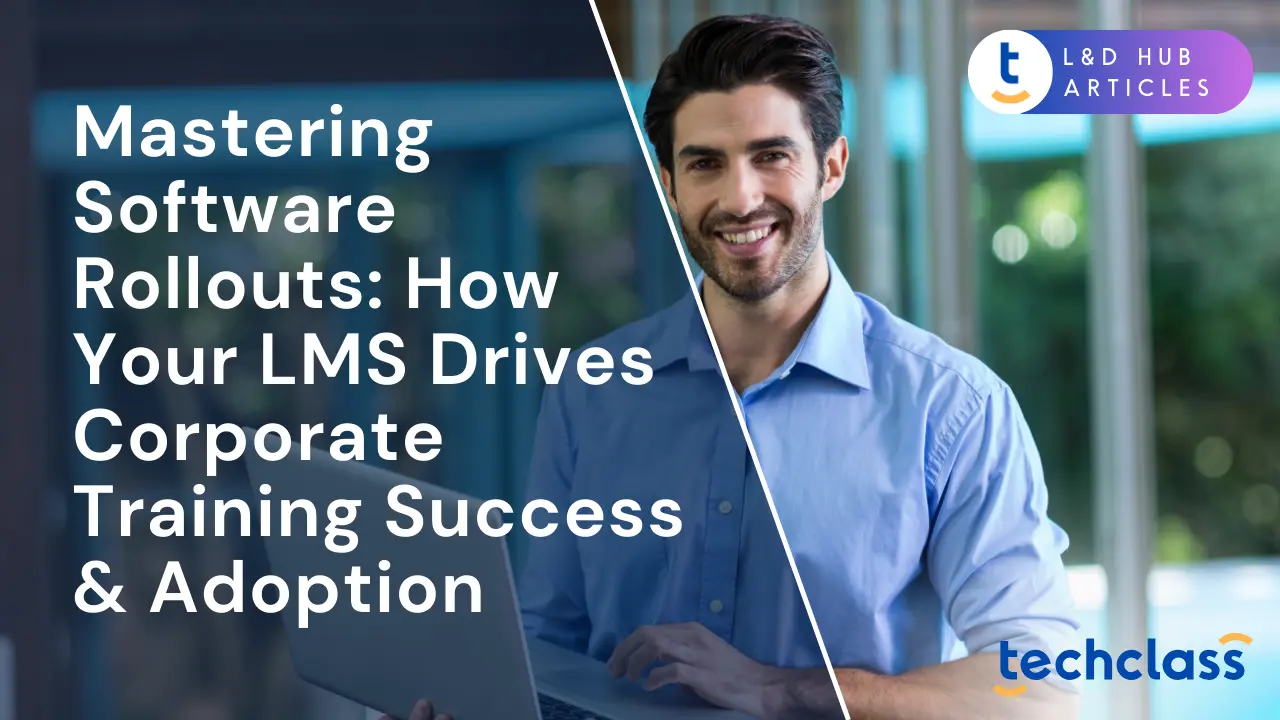 Mastering Software Rollouts: How Your LMS Drives Corporate Training Success & Adoption