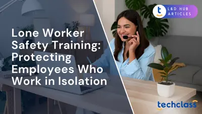 Lone Worker Safety Training: Protecting Employees Who Work in Isolation