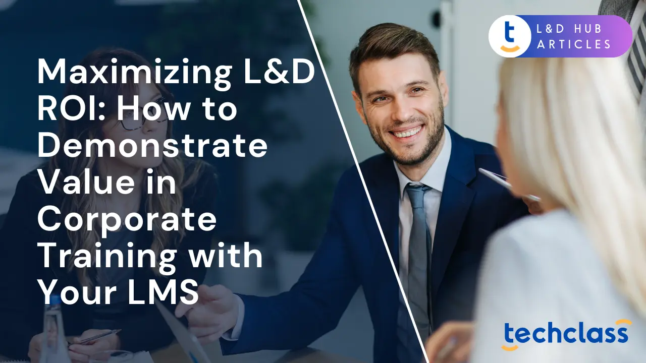 Maximizing L&D ROI: How to Demonstrate Value in Corporate Training with Your LMS