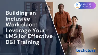 Building an Inclusive Workplace: Leverage Your LMS for Effective D&I Training