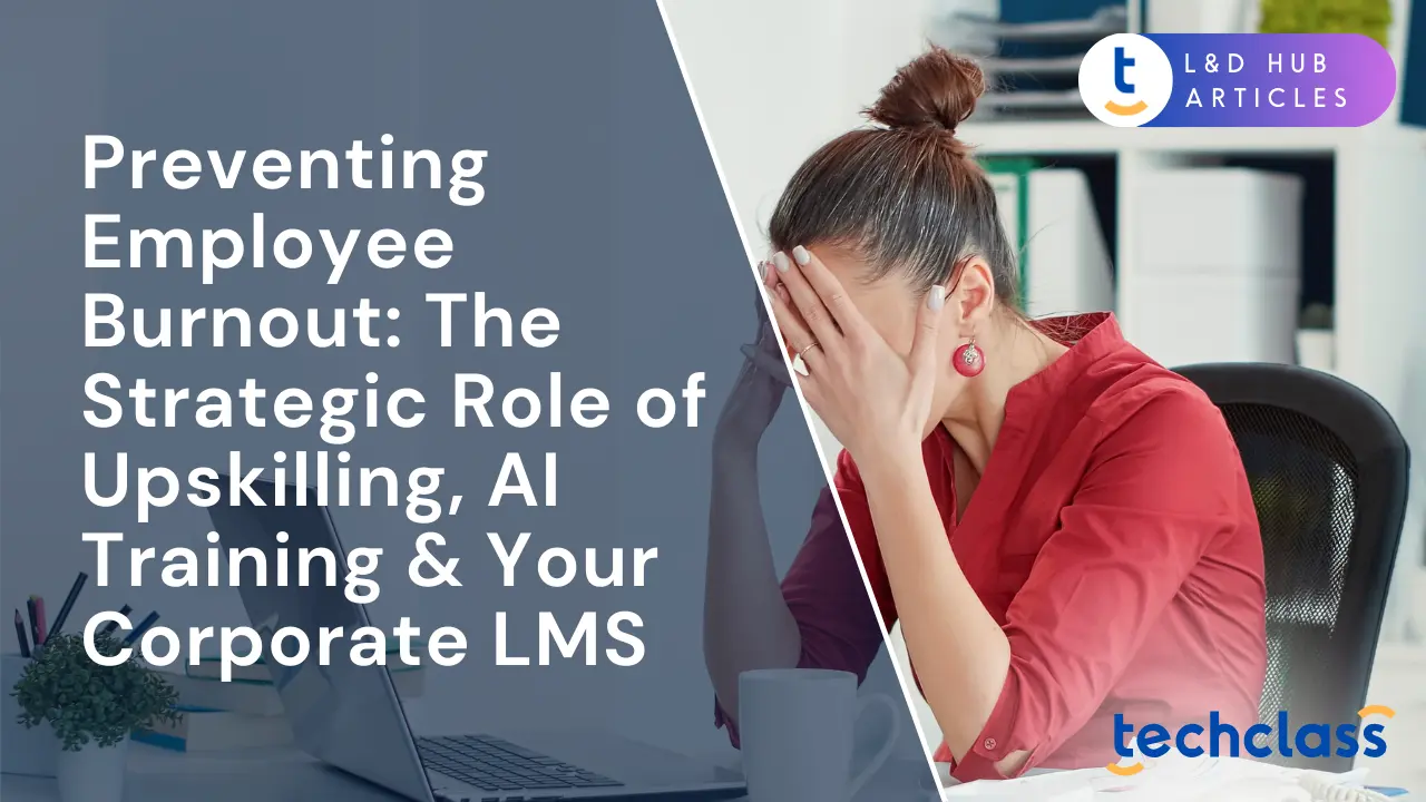 Preventing Employee Burnout: The Strategic Role of Upskilling, AI Training & Your Corporate LMS