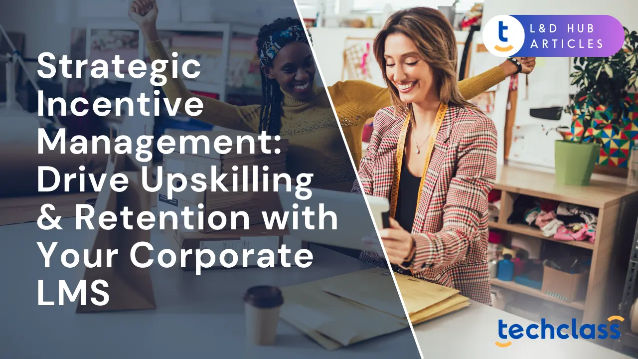 Strategic Incentive Management: Drive Upskilling & Retention with Your Corporate LMS