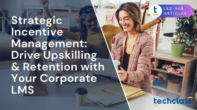 Strategic Incentive Management: Drive Upskilling & Retention with Your Corporate LMS