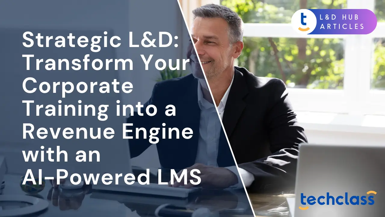 Strategic L&D: Transform Your Corporate Training into a Revenue Engine with an AI-Powered LMS