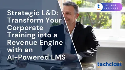 Strategic L&D: Transform Your Corporate Training into a Revenue Engine with an AI-Powered LMS