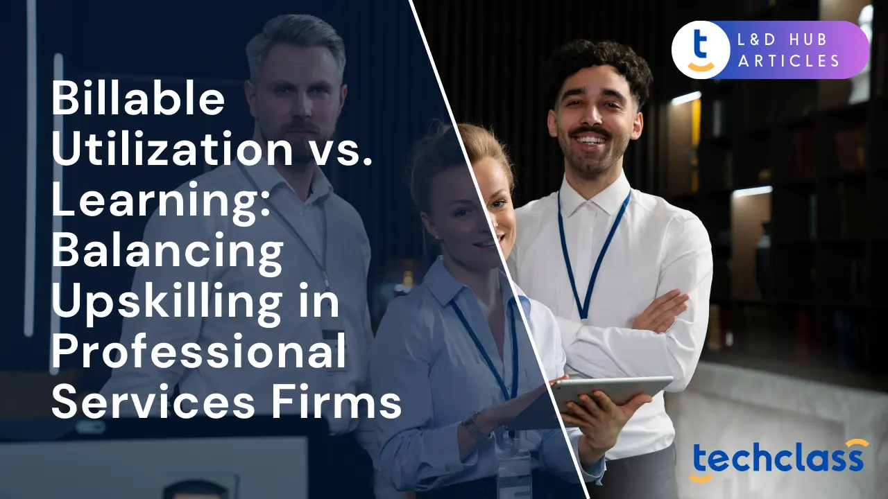 Billable Utilization vs. Learning: Balancing Upskilling in Professional Services Firms