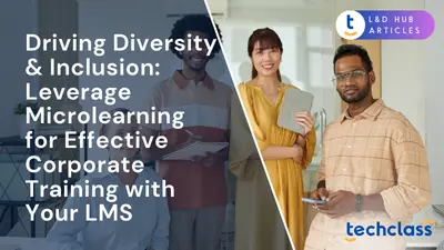 Driving Diversity & Inclusion: Leverage Microlearning for Effective Corporate Training with Your LMS