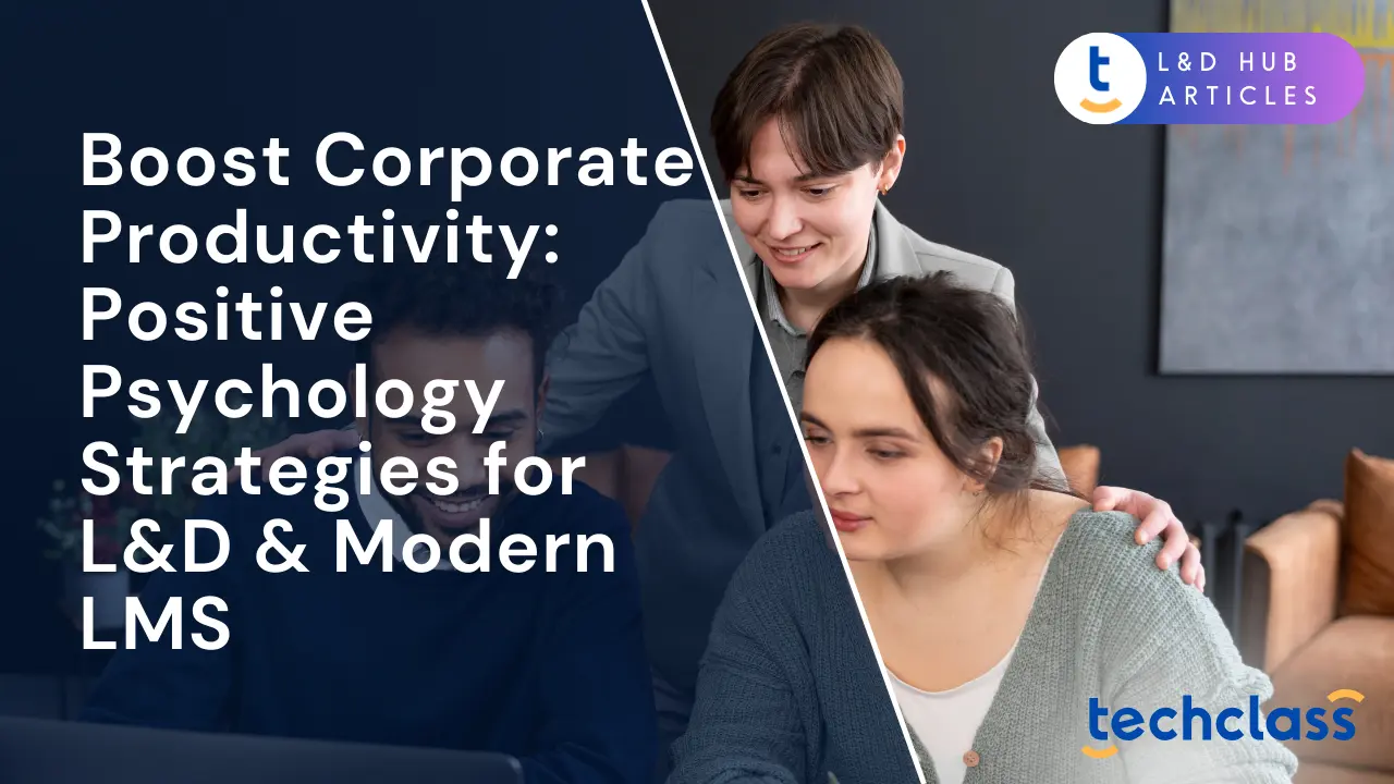 Boost Corporate Productivity: Positive Psychology Strategies for L&D & Modern LMS