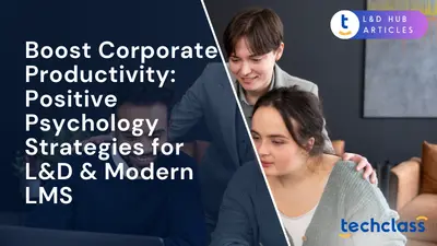 Boost Corporate Productivity: Positive Psychology Strategies for L&D & Modern LMS