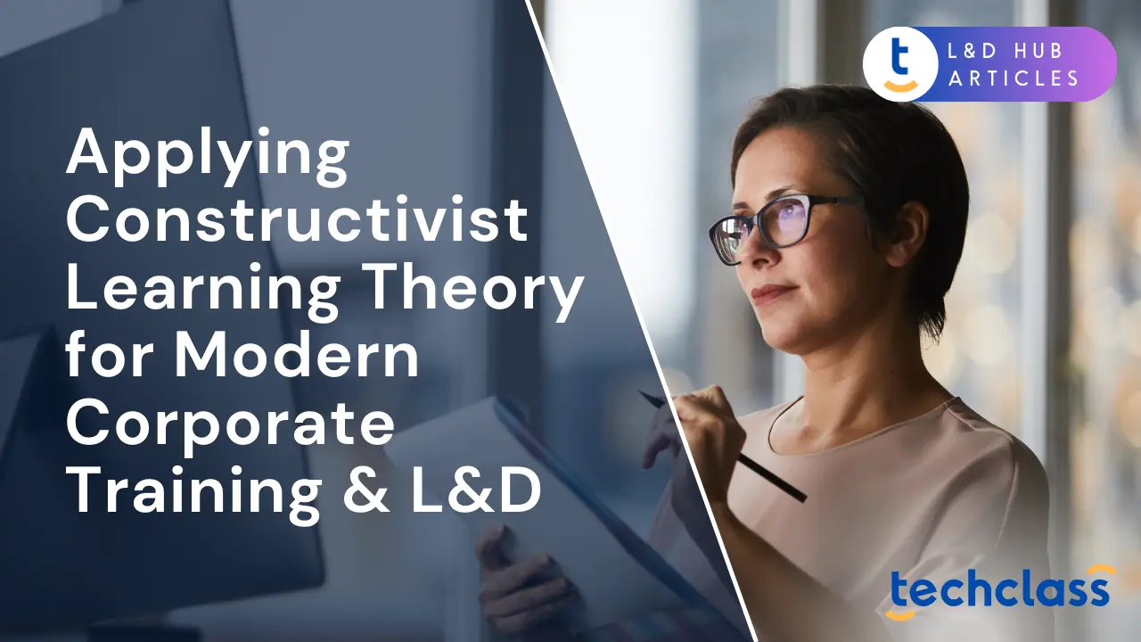 Applying Constructivist Learning Theory for Modern Corporate Training & L&D