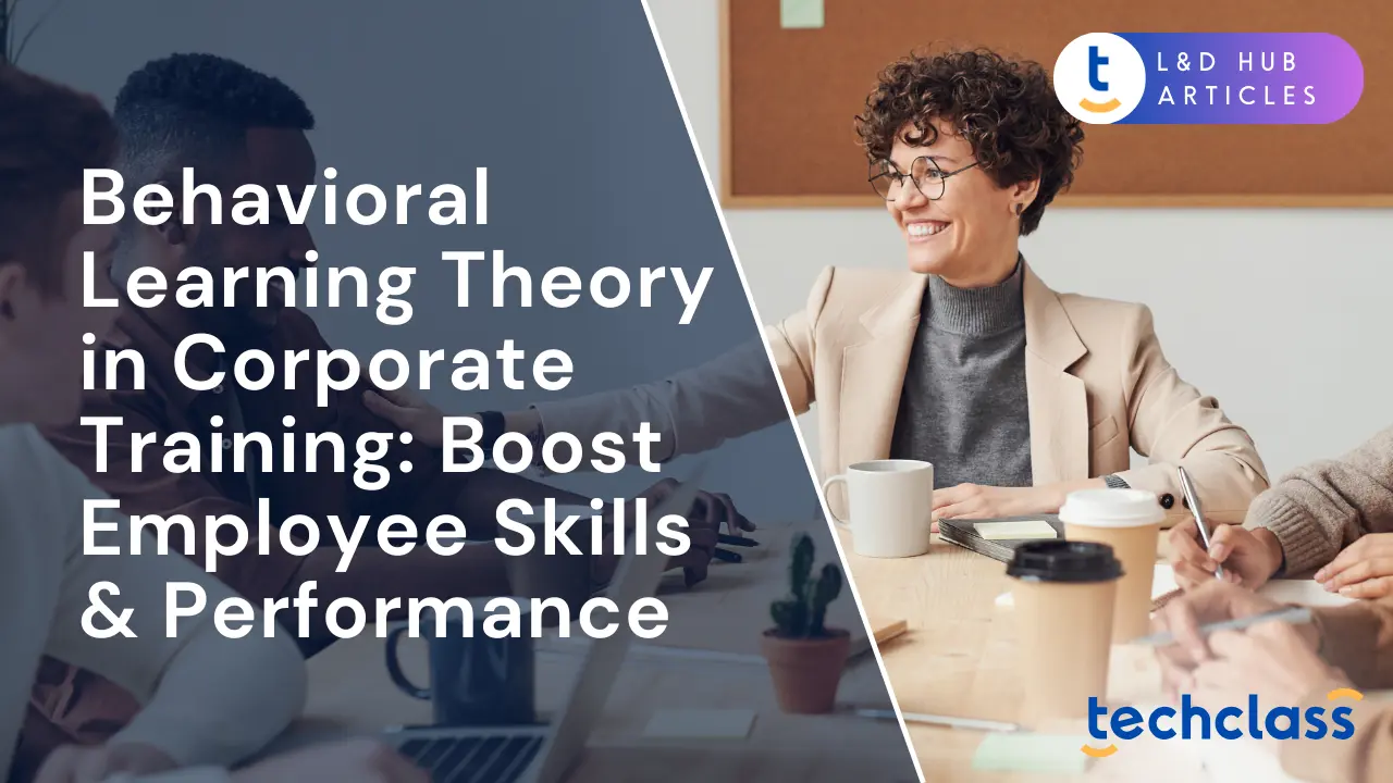 Behavioral Learning Theory in Corporate Training: Boost Employee Skills & Performance