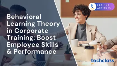 Behavioral Learning Theory in Corporate Training: Boost Employee Skills & Performance