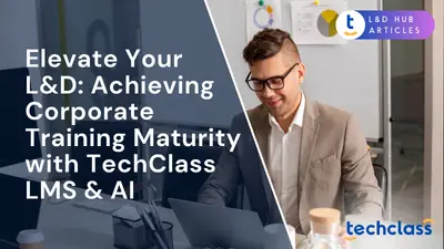Elevate Your L&D: Achieving Corporate Training Maturity with TechClass LMS & AI