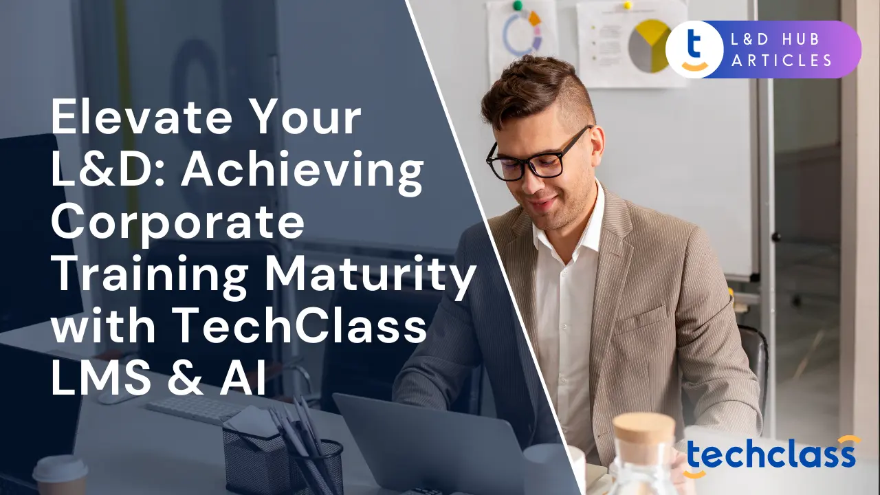 Elevate Your L&D: Achieving Corporate Training Maturity with TechClass LMS & AI