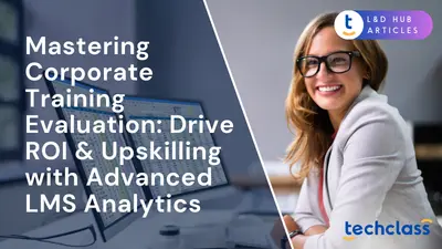 Mastering Corporate Training Evaluation: Drive ROI & Upskilling with Advanced LMS Analytics