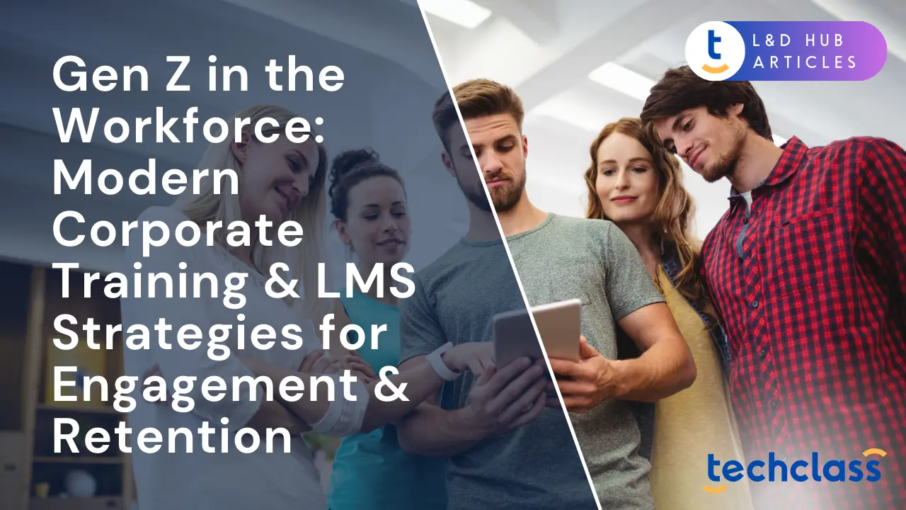 Gen Z in the Workforce: Modern Corporate Training & LMS Strategies for Engagement & Retention