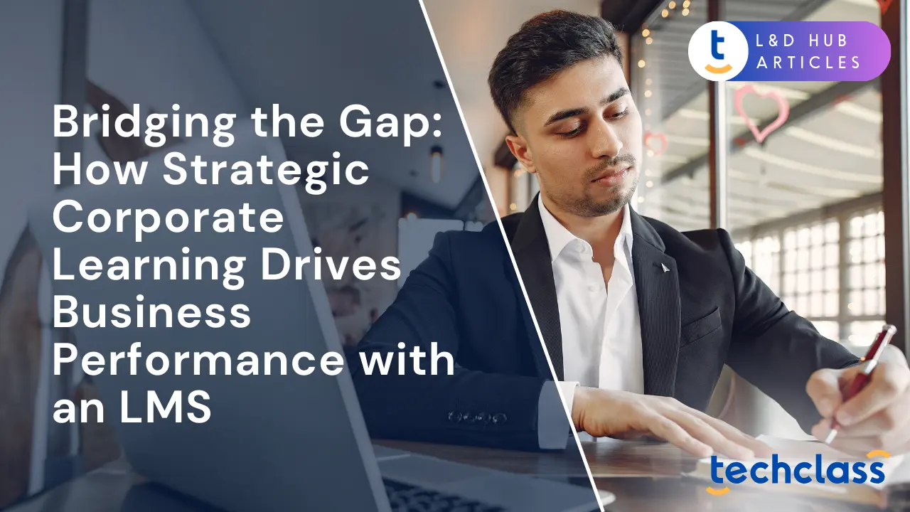 Bridging the Gap: How Strategic Corporate Learning Drives Business Performance with an LMS