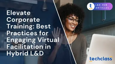 Elevate Corporate Training: Best Practices for Engaging Virtual Facilitation in Hybrid L&D