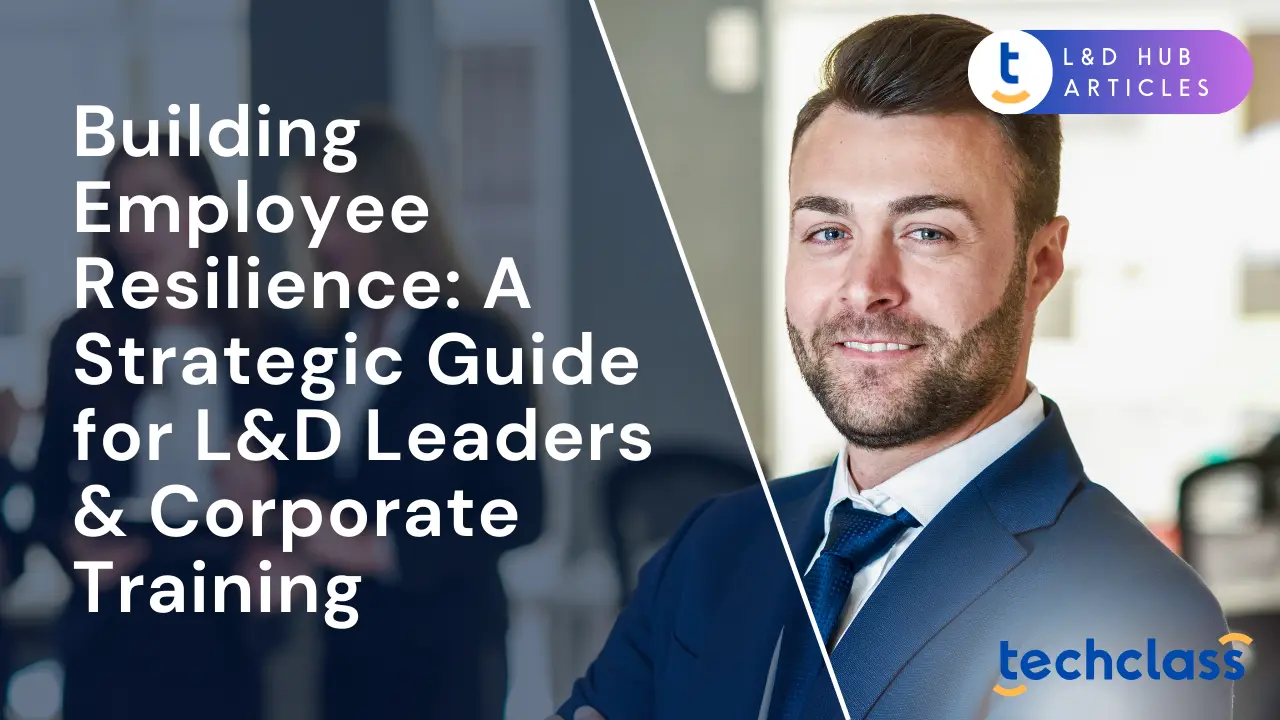 Building Employee Resilience: A Strategic Guide for L&D Leaders & Corporate Training