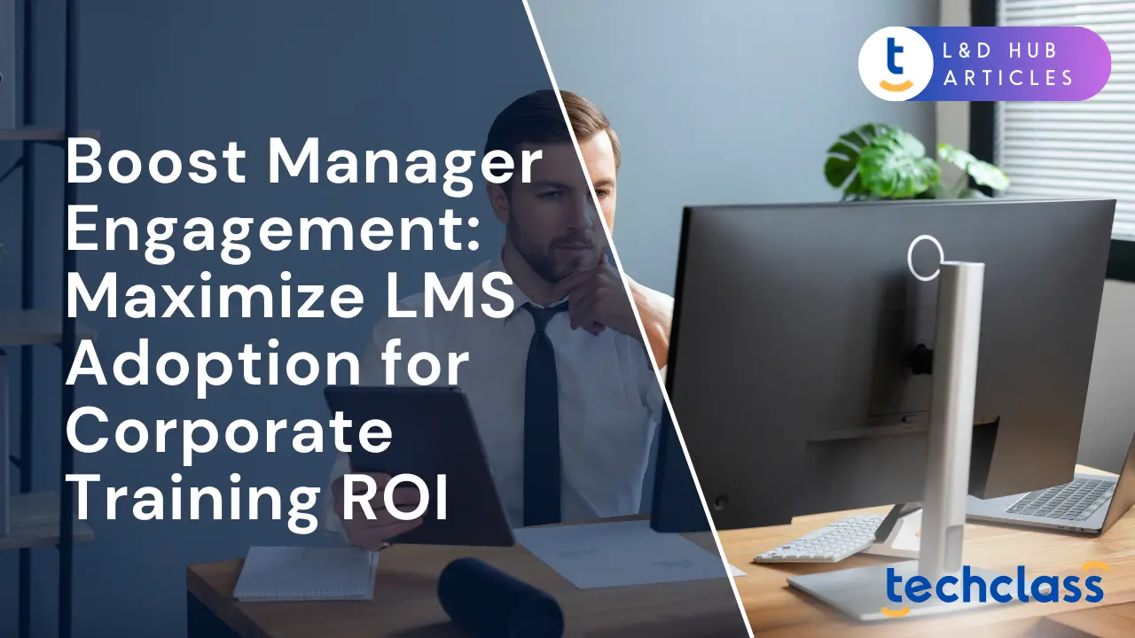 Boost Manager Engagement: Maximize LMS Adoption for Corporate Training ROI