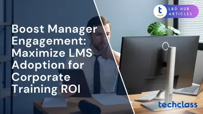 Boost Manager Engagement: Maximize LMS Adoption for Corporate Training ROI