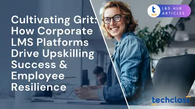 Cultivating Grit: How Corporate LMS Platforms Drive Upskilling Success & Employee Resilience