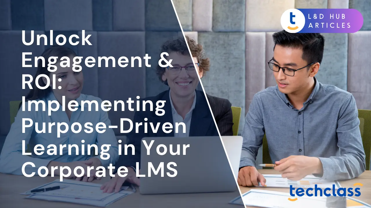 Unlock Engagement & ROI: Implementing Purpose-Driven Learning in Your Corporate LMS