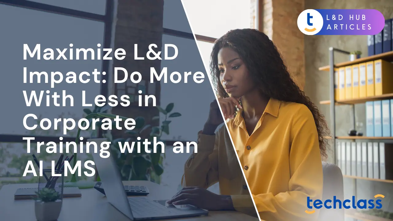Maximize L&D Impact: Do More With Less in Corporate Training with an AI LMS
