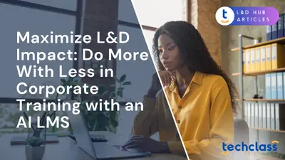 Maximize L&D Impact: Do More With Less in Corporate Training with an AI LMS