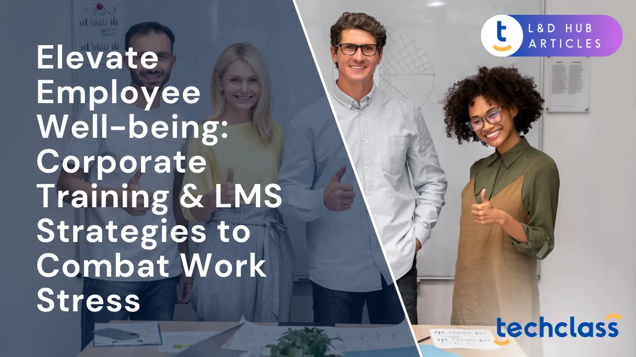 Elevate Employee Well-being: Corporate Training & LMS Strategies to Combat Work Stress