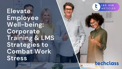 Elevate Employee Well-being: Corporate Training & LMS Strategies to Combat Work Stress