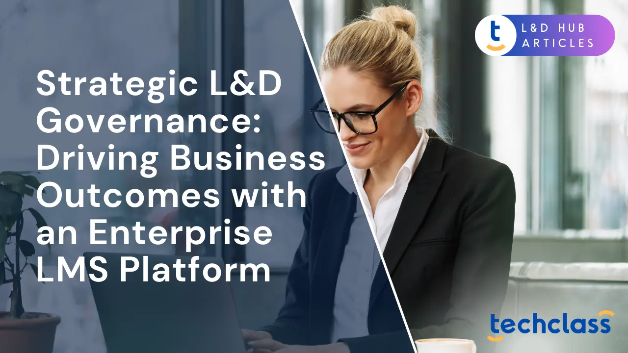 Strategic L&D Governance: Driving Business Outcomes with an Enterprise LMS Platform