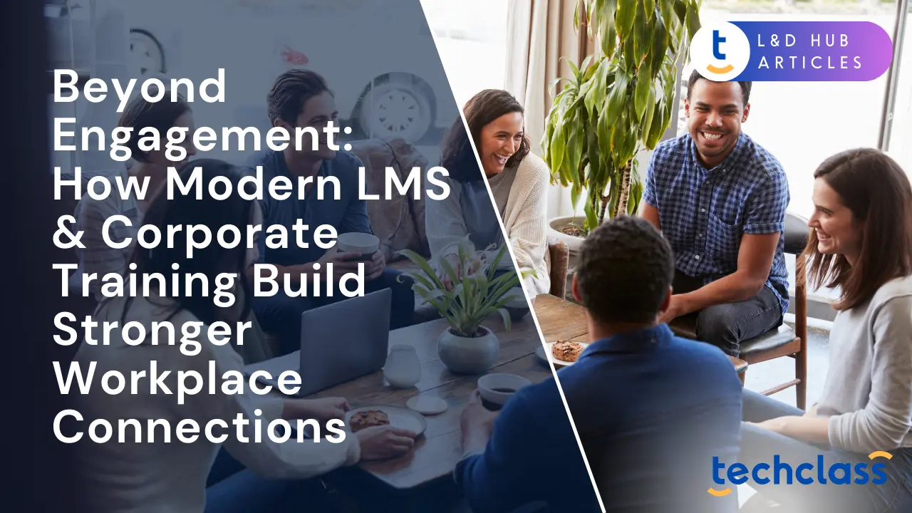 Beyond Engagement: How Modern LMS & Corporate Training Build Stronger Workplace Connections
