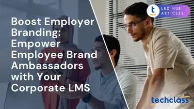 Boost Employer Branding: Empower Employee Brand Ambassadors with Your Corporate LMS