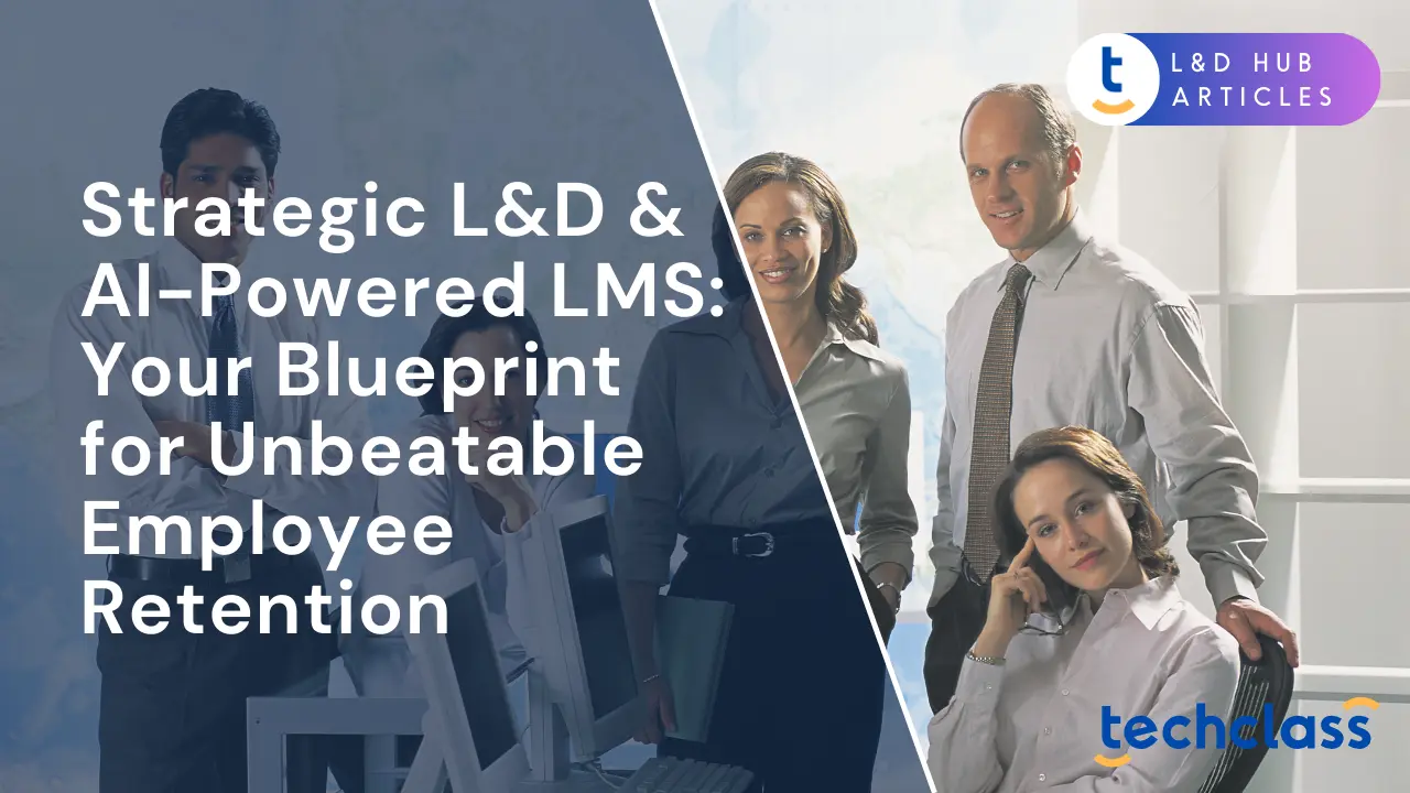 Strategic L&D & AI-Powered LMS: Your Blueprint for Unbeatable Employee Retention