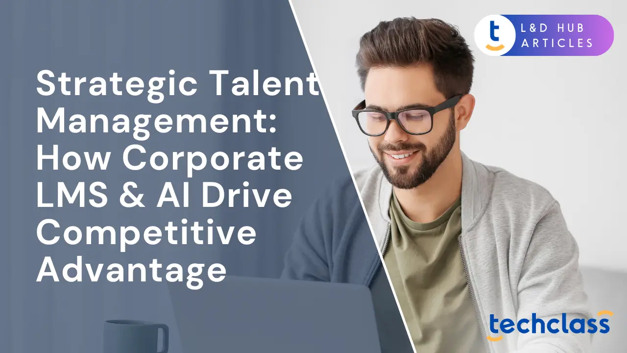 Strategic Talent Management: How Corporate LMS & AI Drive Competitive Advantage
