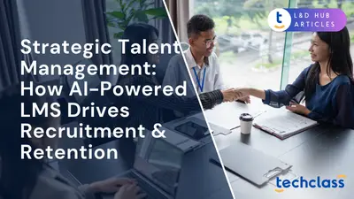 Strategic Talent Management: How AI-Powered LMS Drives Recruitment & Retention