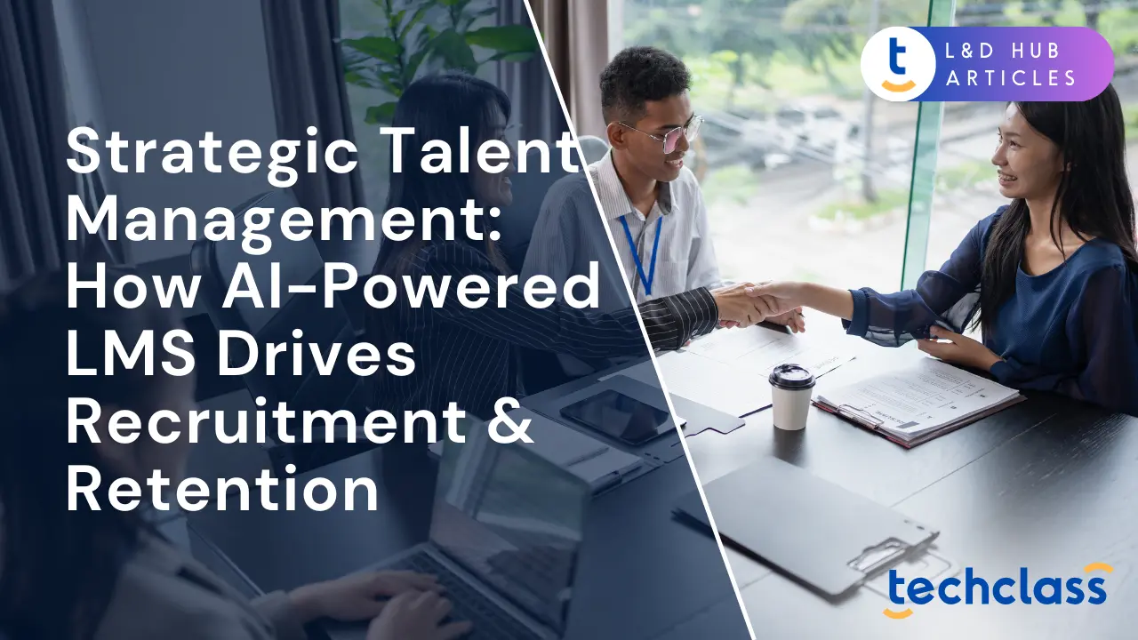 Strategic Talent Management: How AI-Powered LMS Drives Recruitment & Retention