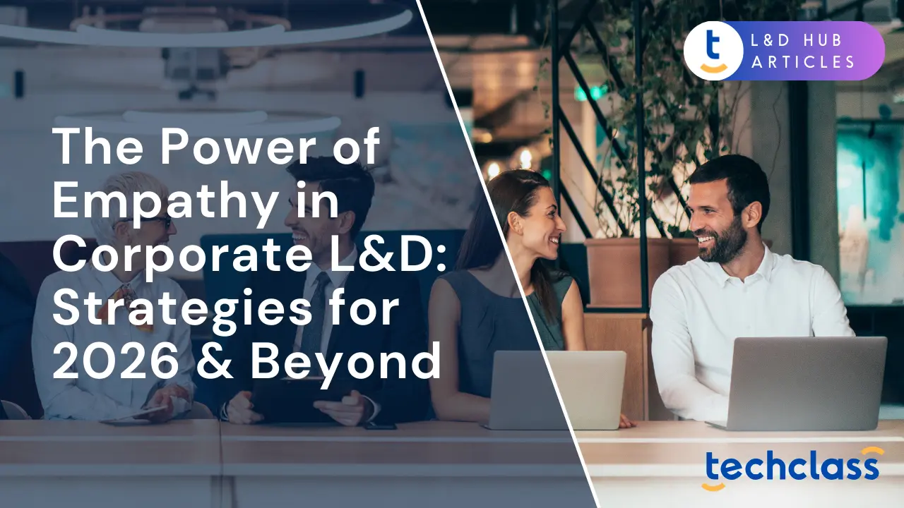 The Power of Empathy in Corporate L&D: Strategies for 2026 & Beyond