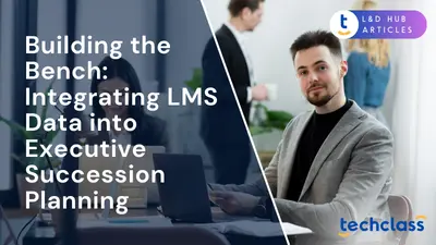 Building the Bench: Integrating LMS Data into Executive Succession Planning