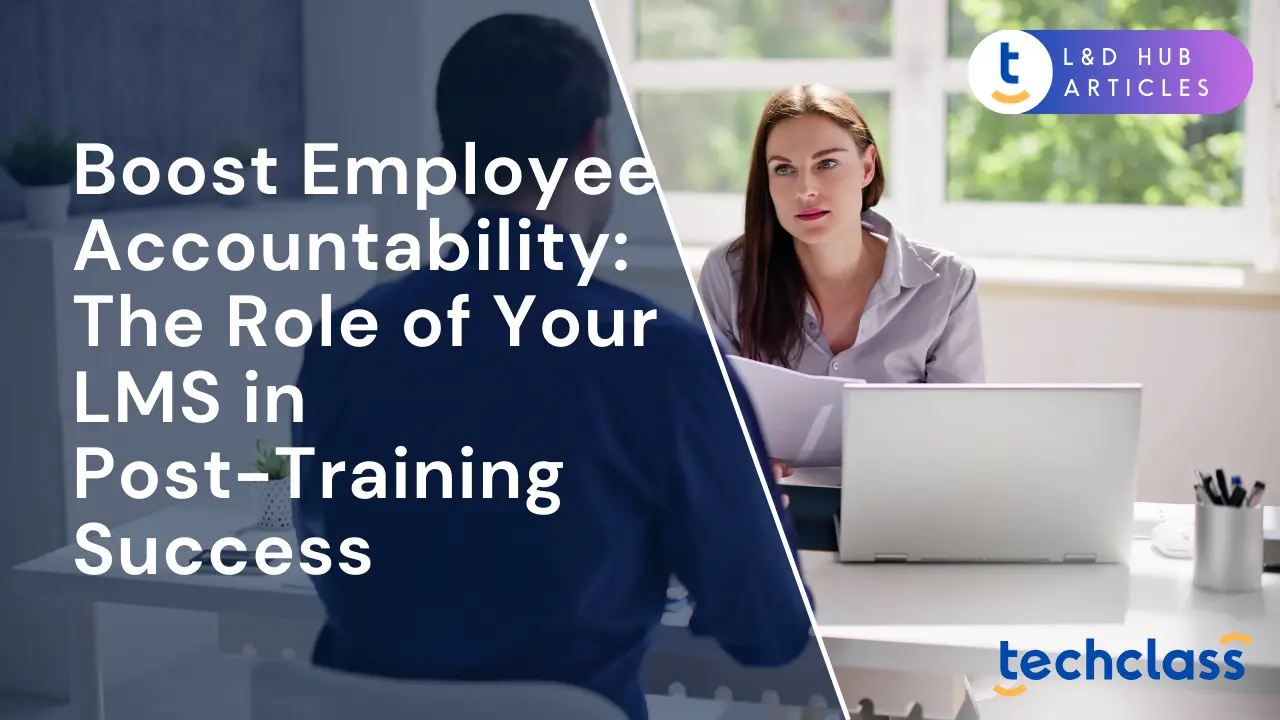 Boost Employee Accountability: The Role of Your LMS in Post-Training Success