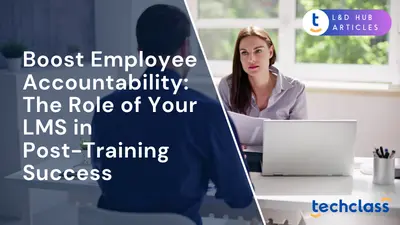 Boost Employee Accountability: The Role of Your LMS in Post-Training Success