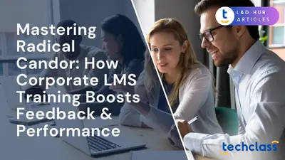 Mastering Radical Candor: How Corporate LMS Training Boosts Feedback & Performance