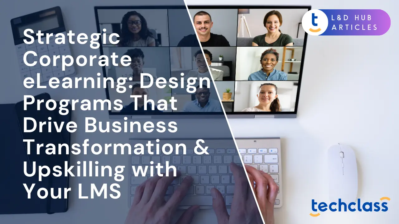 Strategic Corporate eLearning: Design Programs That Drive Business Transformation & Upskilling with Your LMS