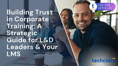 Building Trust in Corporate Training: A Strategic Guide for L&D Leaders & Your LMS