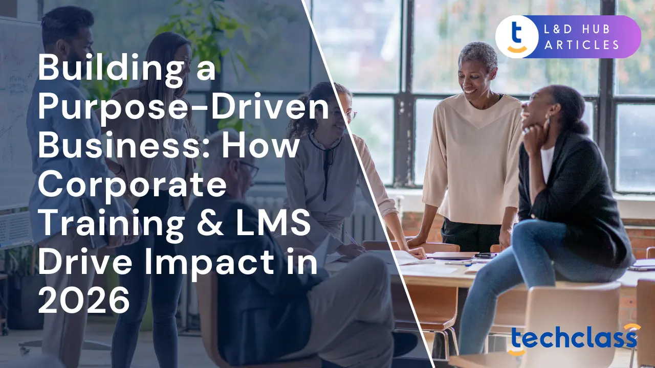 Building a Purpose-Driven Business: How Corporate Training & LMS Drive Impact in 2026