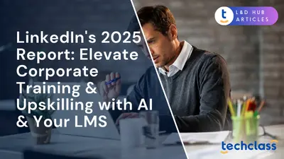 LinkedIn's 2025 Report: Elevate Corporate Training & Upskilling with AI & Your LMS