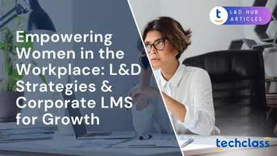 Empowering Women in the Workplace: L&D Strategies & Corporate LMS for Growth