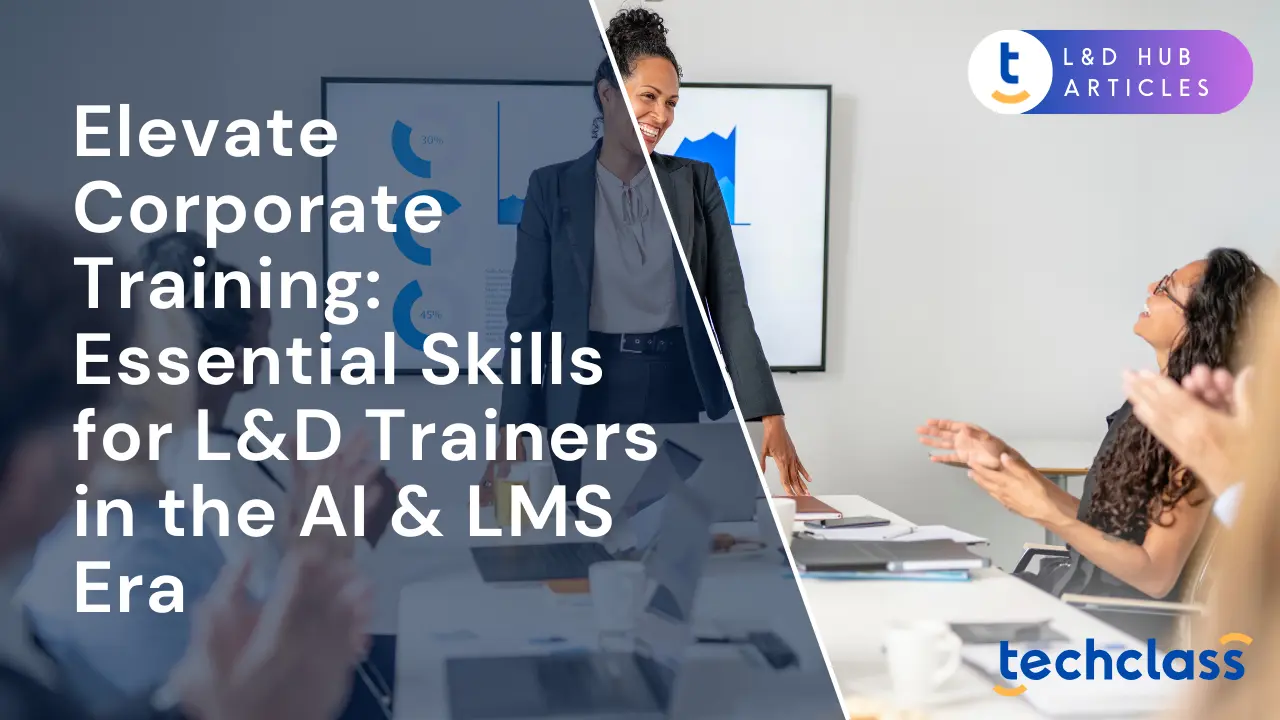 Elevate Corporate Training: Essential Skills for L&D Trainers in the AI & LMS Era